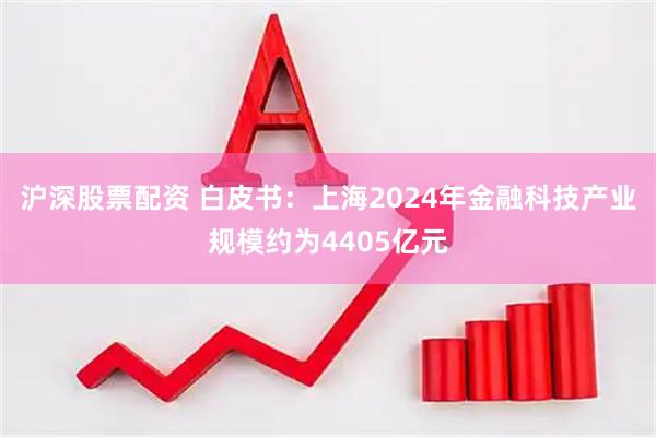 沪深股票配资 白皮书：上海2024年金融科技产业规模约为4405亿元